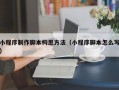 小程序制作腳本構思方法（小程序腳本怎么寫）