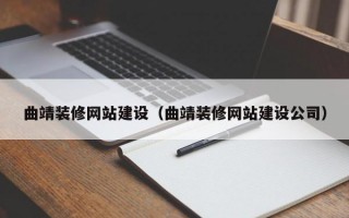 曲靖裝修網(wǎng)站建設(shè)（曲靖裝修網(wǎng)站建設(shè)公司）