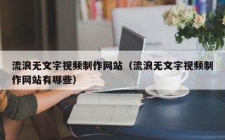 流浪無文字視頻制作網(wǎng)站（流浪無文字視頻制作網(wǎng)站有哪些）