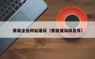 婁底企業(yè)網(wǎng)站建設(shè)（婁底建設(shè)網(wǎng)首頁(yè)）
