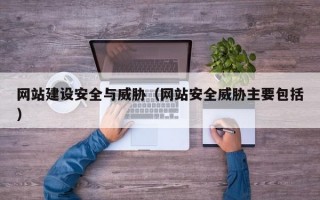 網(wǎng)站建設(shè)安全與威脅（網(wǎng)站安全威脅主要包括）