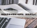 胡桃簡易素材視頻下載網(wǎng)站（胡桃演示pv）